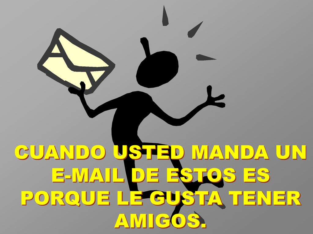 CUANDO USTED MANDA UN  DE ESTOS ES PORQUE LE GUSTA TENER AMIGOS.