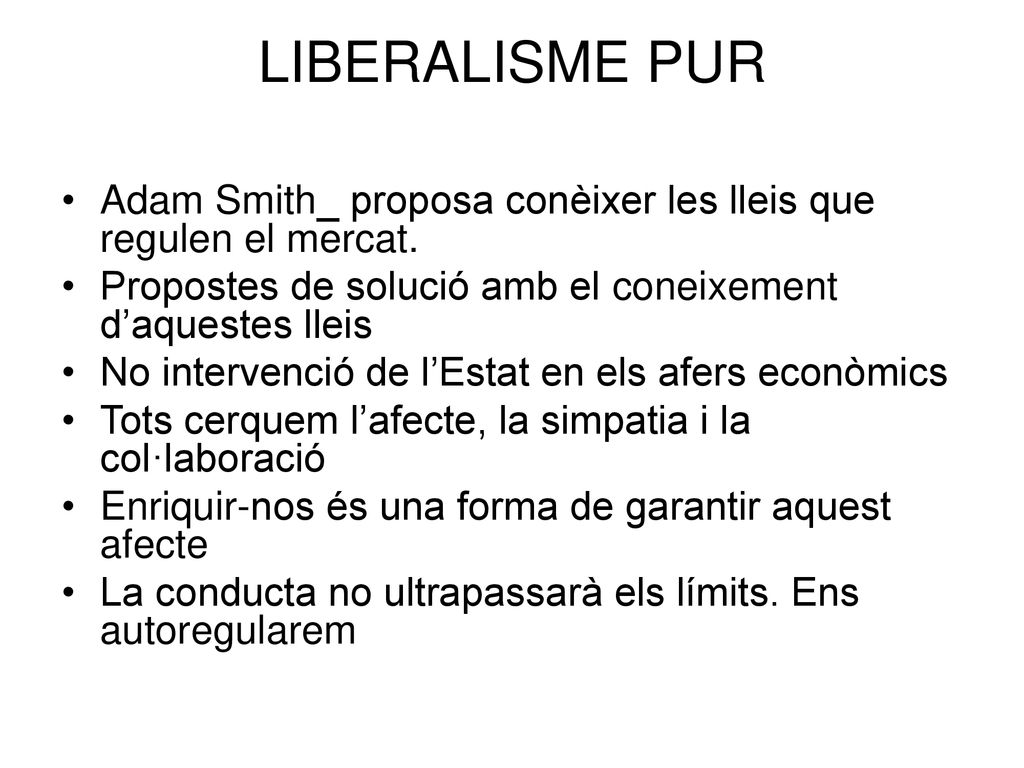 LIBERALISME PUR Adam Smith_ proposa conèixer les lleis que regulen el mercat. Propostes de solució amb el coneixement d’aquestes lleis.
