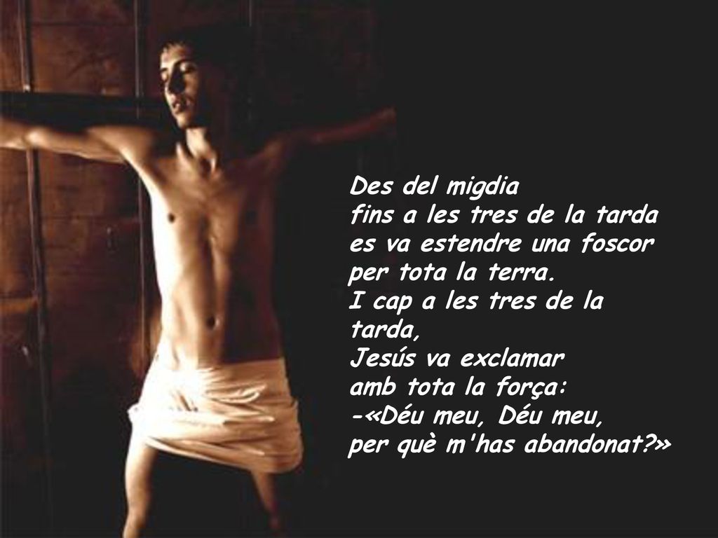 Des del migdia fins a les tres de la tarda. es va estendre una foscor. per tota la terra. I cap a les tres de la tarda,