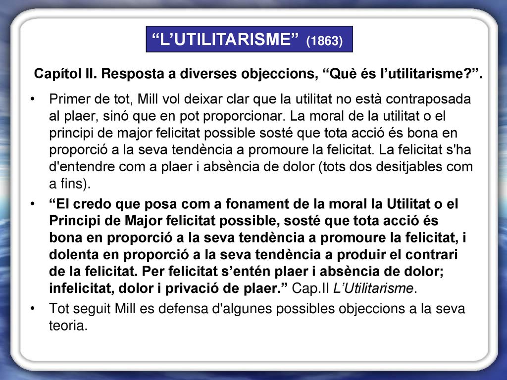 L’UTILITARISME (1863) Capítol II. Resposta a diverses objeccions, Què és l’utilitarisme .
