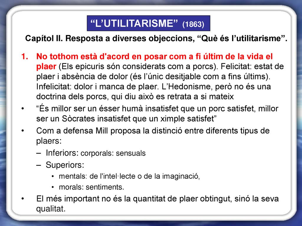 L’UTILITARISME (1863) Capítol II. Resposta a diverses objeccions, Què és l’utilitarisme .