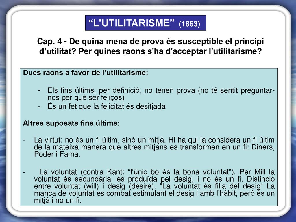 L’UTILITARISME (1863) Cap. 4 - De quina mena de prova és susceptible el principi d’utilitat Per quines raons s ha d acceptar l utilitarisme