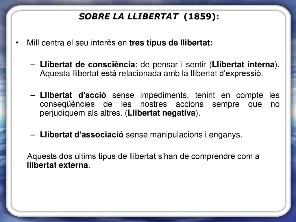 SOBRE LA LLIBERTAT (1859): Mill centra el seu interès en tres tipus de llibertat:
