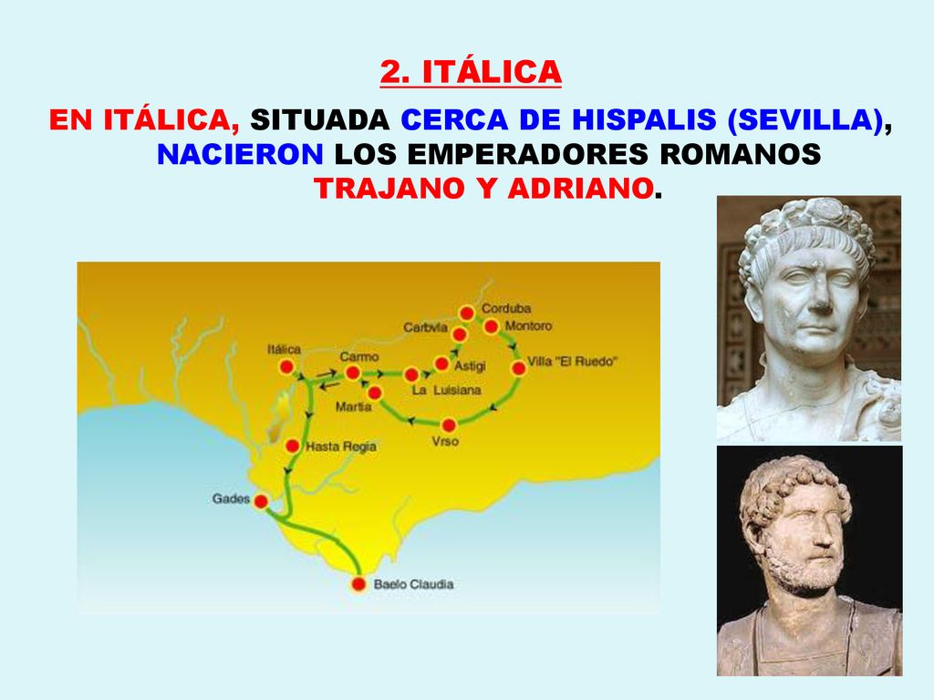 2. ITÁLICA EN ITÁLICA, SITUADA CERCA DE HISPALIS (SEVILLA), NACIERON LOS EMPERADORES ROMANOS TRAJANO Y ADRIANO.