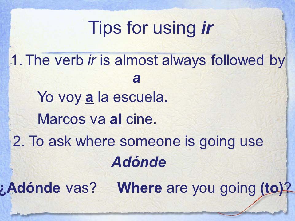 Tips for using ir The verb ir is almost always followed by a