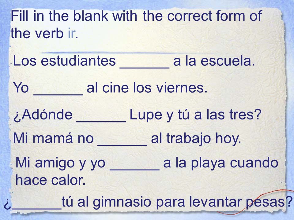 Fill in the blank with the correct form of the verb ir.