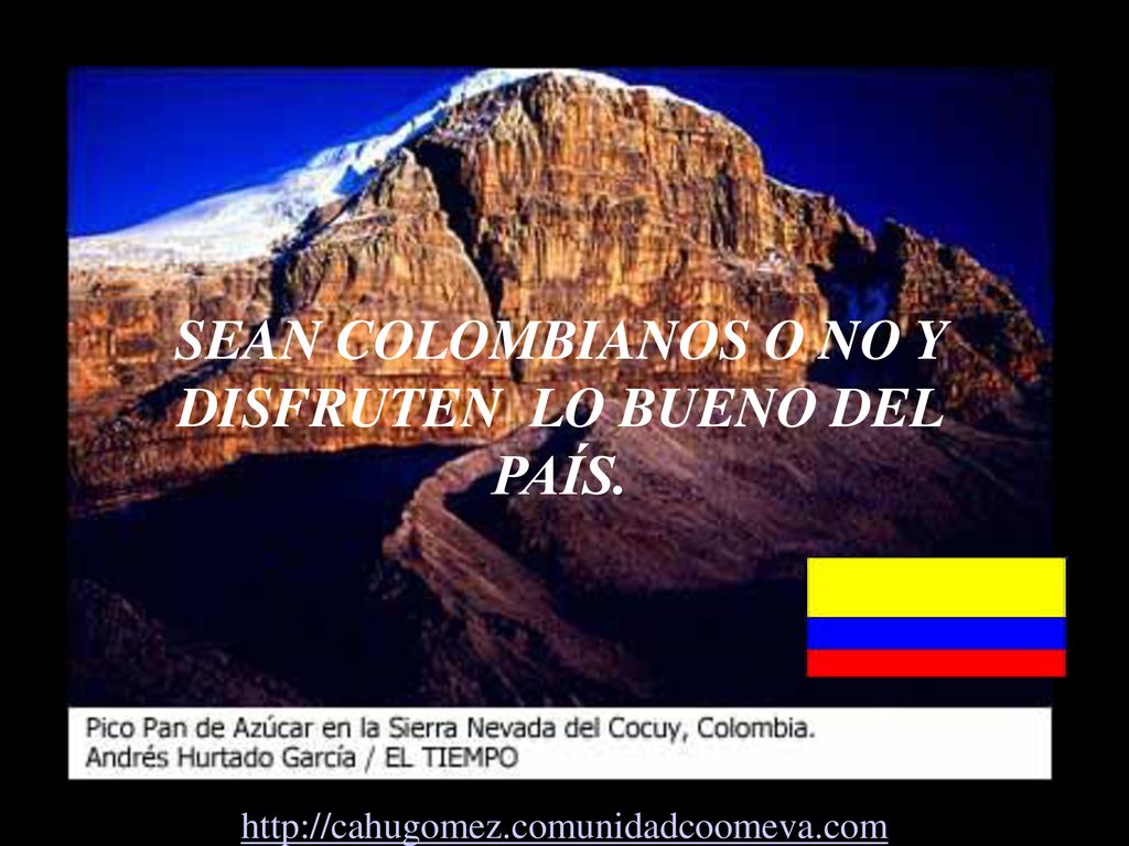 SEAN COLOMBIANOS O NO Y DISFRUTEN LO BUENO DEL PAÍS.