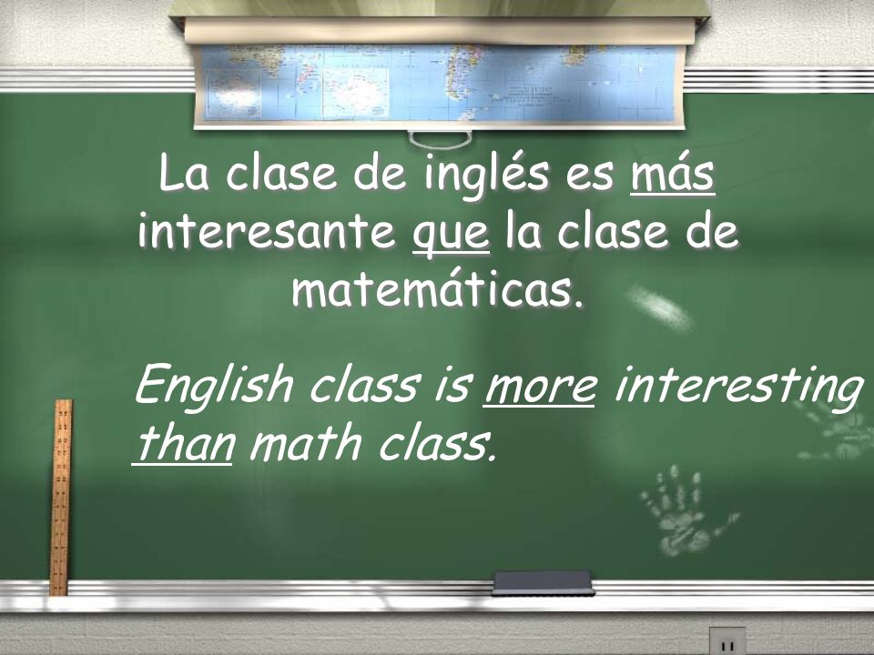 La clase de inglés es más interesante que la clase de matemáticas.