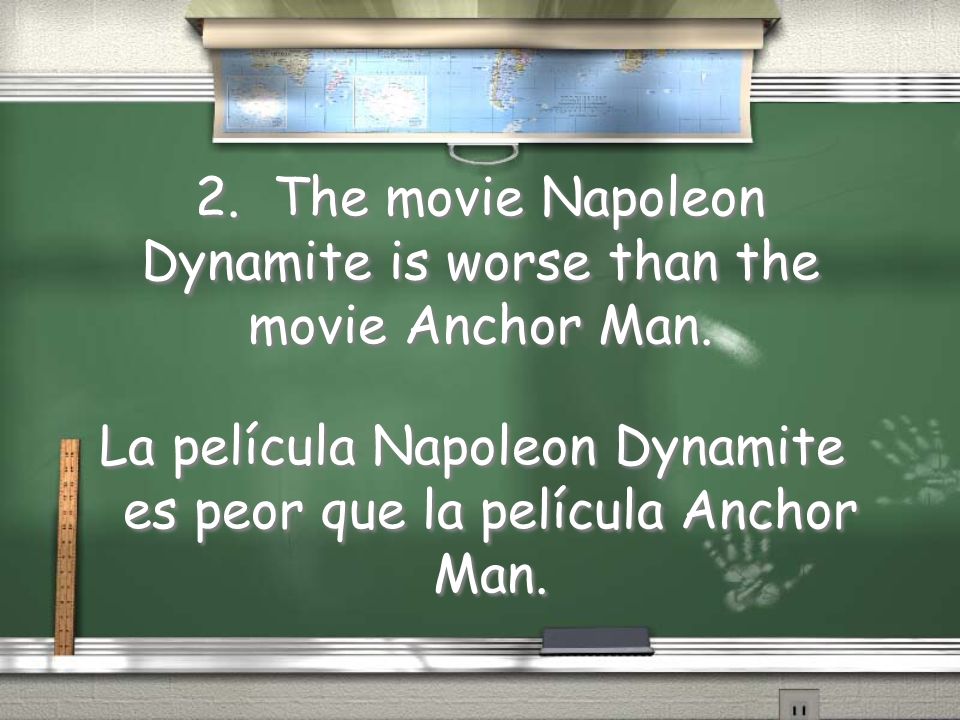 2. The movie Napoleon Dynamite is worse than the movie Anchor Man.