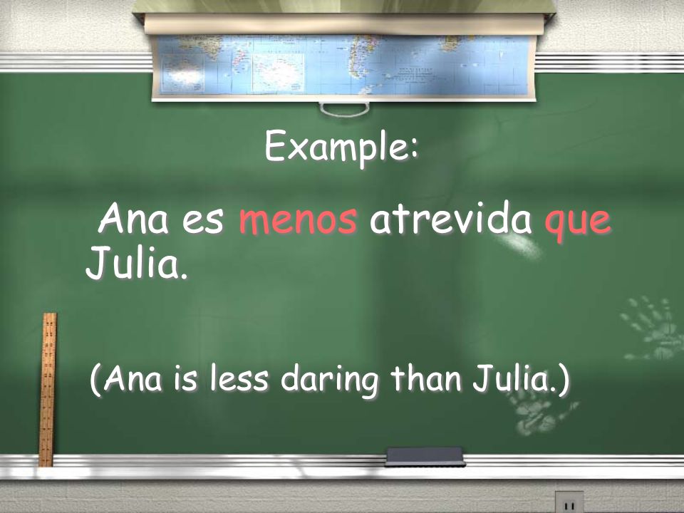 Ana es menos atrevida que Julia.
