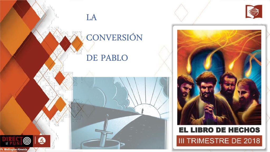 LA CONVERSIÓN DE PABLO EL LIBRO DE HECHOS Pr. Wellington Almeida