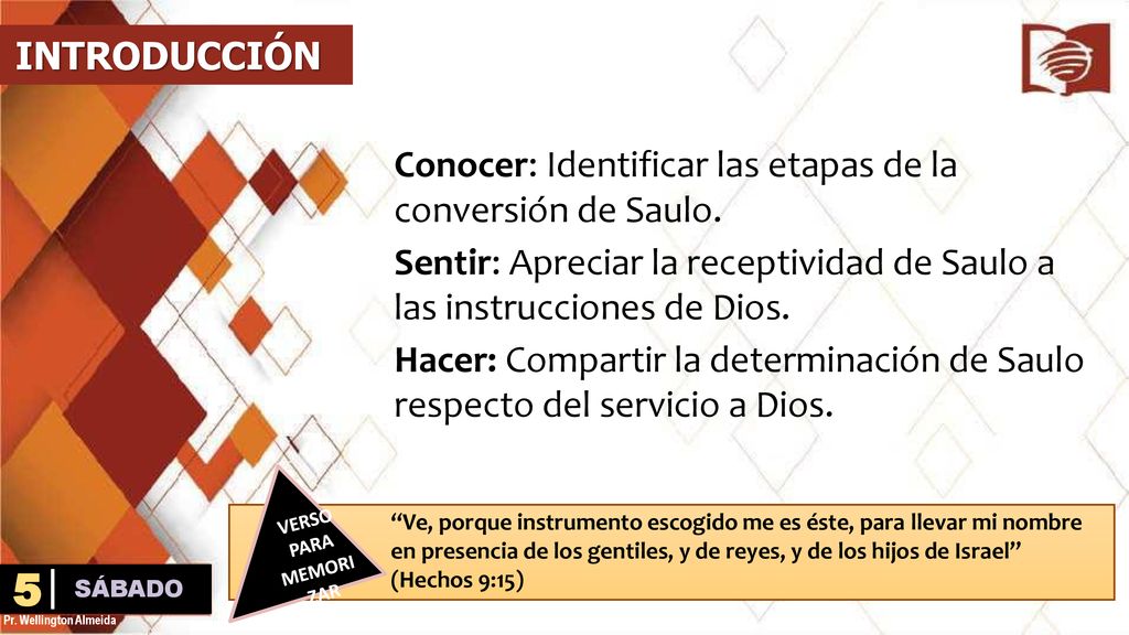 INTRODUCCIÓN Conocer: Identificar las etapas de la conversión de Saulo. Sentir: Apreciar la receptividad de Saulo a las instrucciones de Dios.
