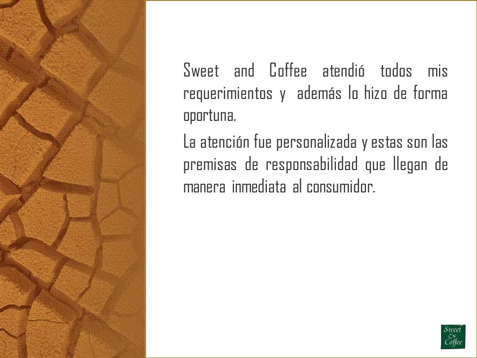 Sweet and Coffee atendió todos mis requerimientos y además lo hizo de forma oportuna.