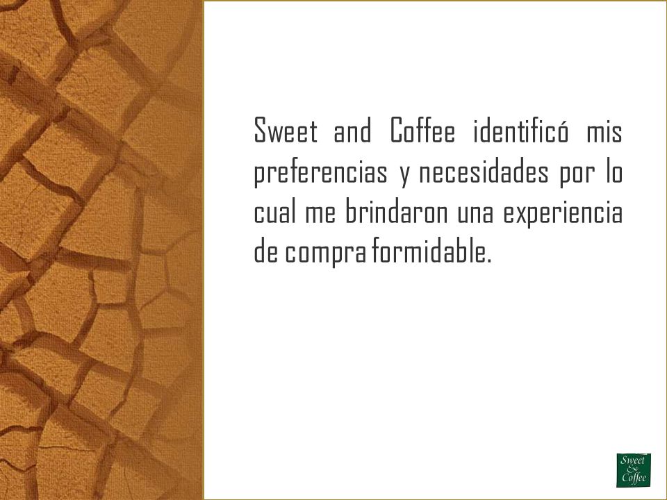 Sweet and Coffee identificó mis preferencias y necesidades por lo cual me brindaron una experiencia de compra formidable.