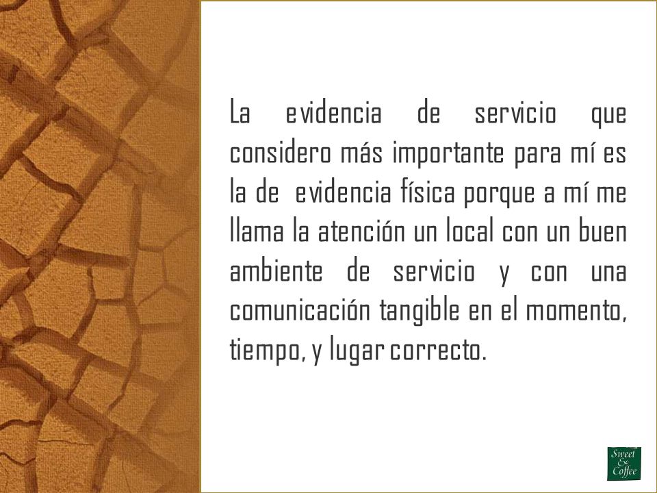 La evidencia de servicio que considero más importante para mí es la de evidencia física porque a mí me llama la atención un local con un buen ambiente de servicio y con una comunicación tangible en el momento, tiempo, y lugar correcto.