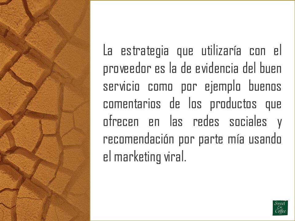 La estrategia que utilizaría con el proveedor es la de evidencia del buen servicio como por ejemplo buenos comentarios de los productos que ofrecen en las redes sociales y recomendación por parte mía usando el marketing viral.