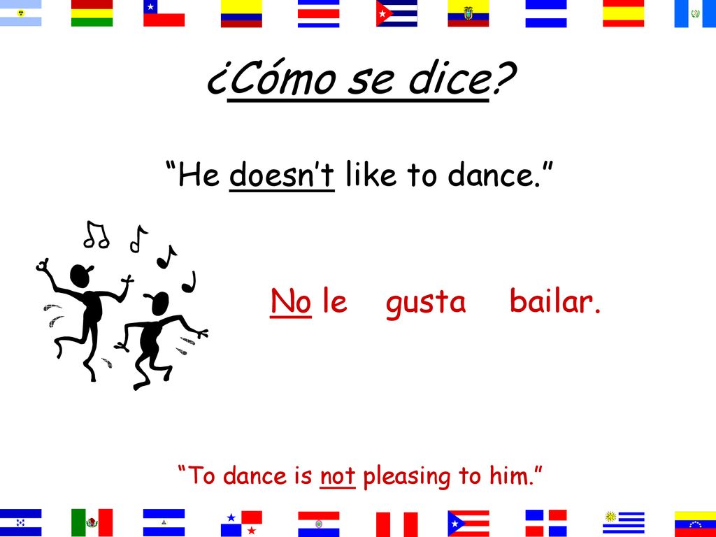 ¿Cómo se dice He doesn’t like to dance. No le gusta bailar.