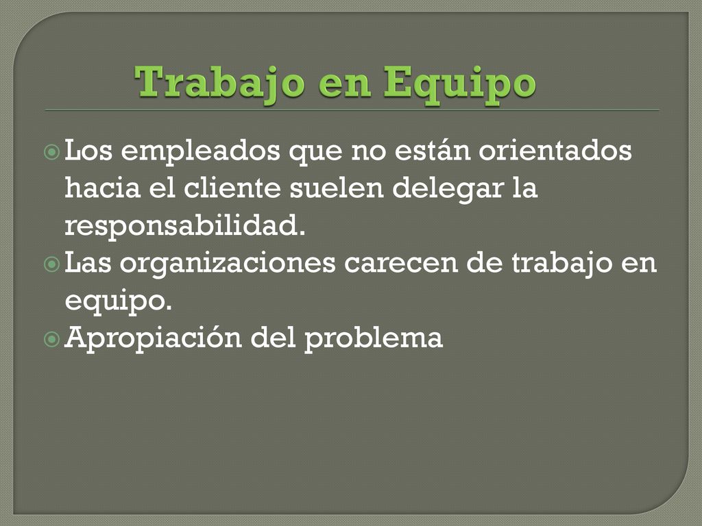Trabajo en Equipo Los empleados que no están orientados hacia el cliente suelen delegar la responsabilidad.