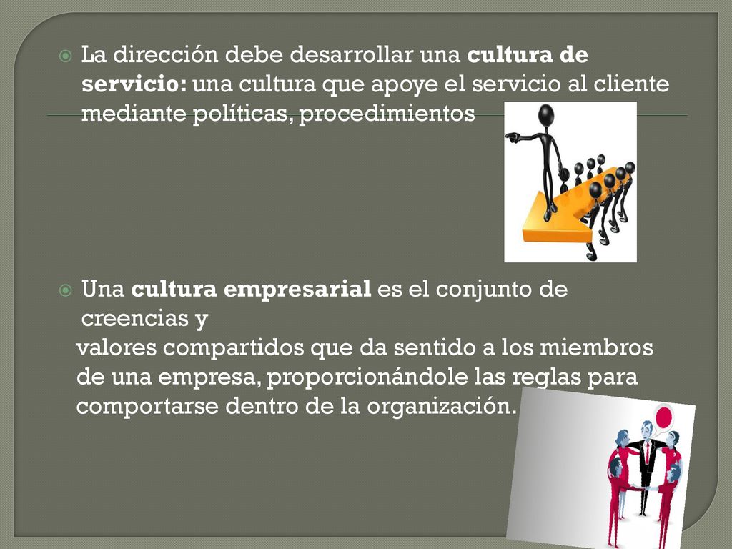 La dirección debe desarrollar una cultura de servicio: una cultura que apoye el servicio al cliente mediante políticas, procedimientos