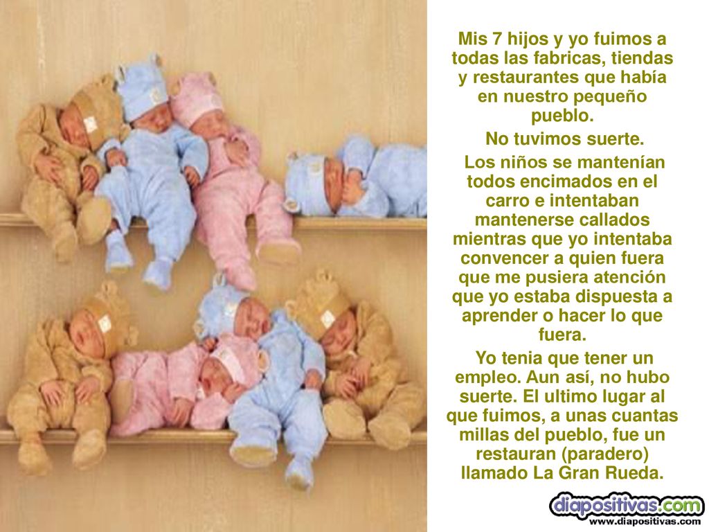Mis 7 hijos y yo fuimos a todas las fabricas, tiendas y restaurantes que había en nuestro pequeño pueblo.