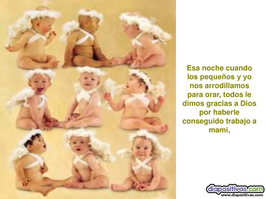 Esa noche cuando los pequeños y yo nos arrodillamos para orar, todos le dimos gracias a Dios por haberle conseguido trabajo a mami,
