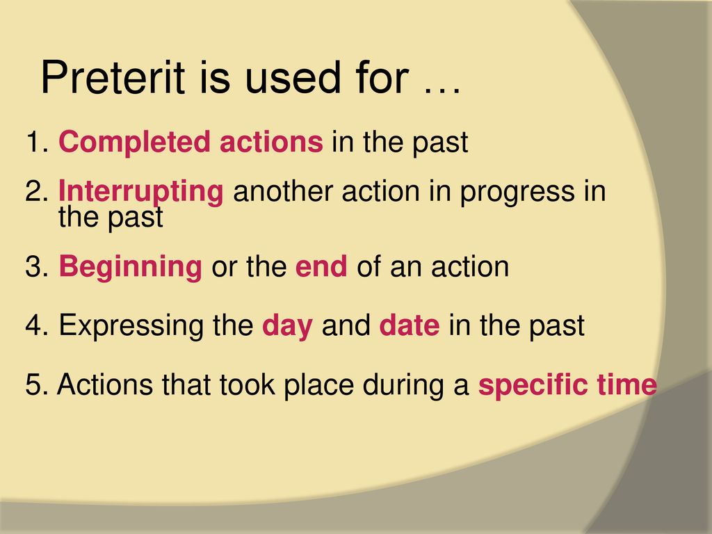 Preterit is used for … 1. Completed actions in the past