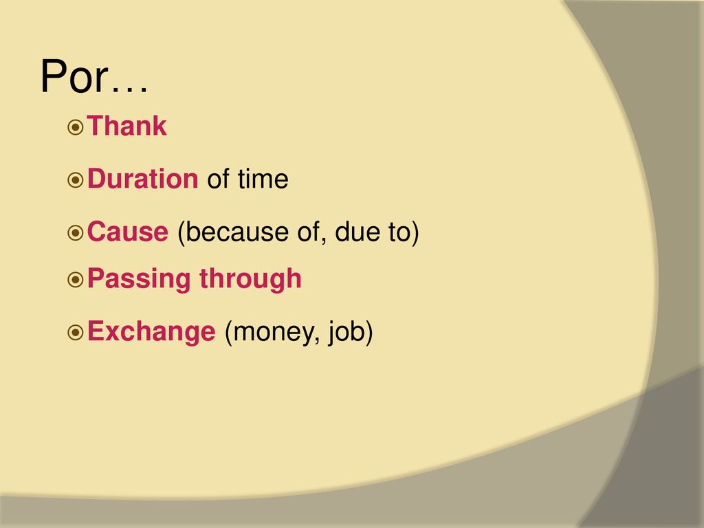 Por… Thank Duration of time Cause (because of, due to) Passing through