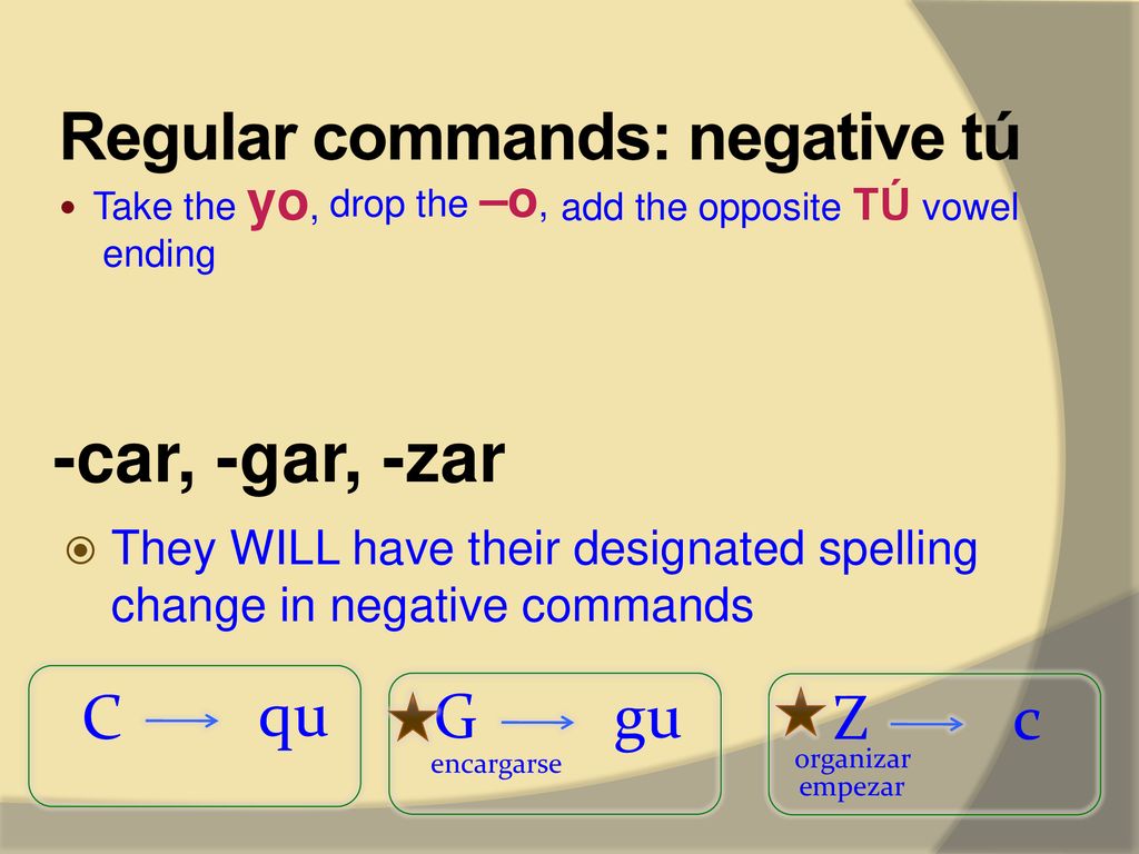 -car, -gar, -zar Regular commands: negative tú C qu G gu Z c