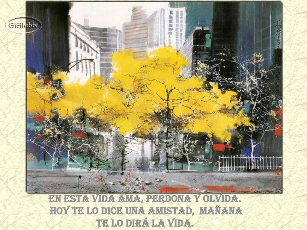 En esta vida ama, perdona y olvida. Hoy te lo dice unA AMISTAD, mañana
