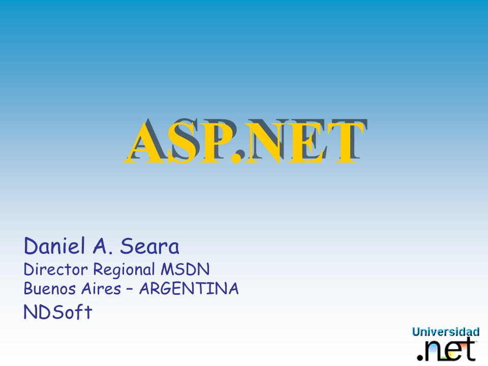 ASP.NET Daniel A. Seara Director Regional MSDN Buenos Aires – ARGENTINA NDSoft