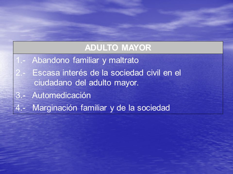 ADULTO MAYOR 1.- Abandono familiar y maltrato. 2.- Escasa interés de la sociedad civil en el ciudadano del adulto mayor.