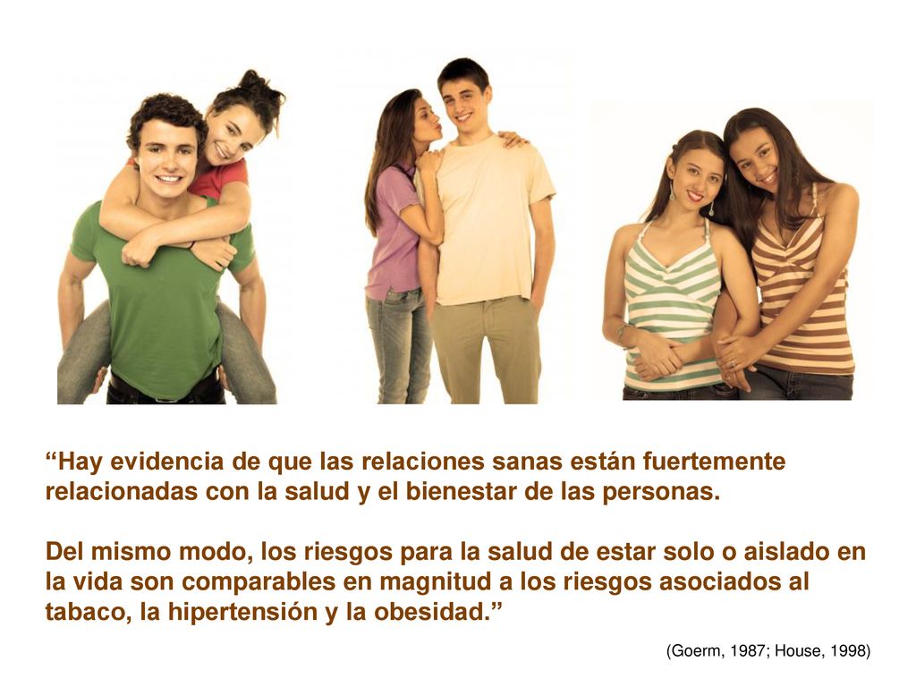 Hay evidencia de que las relaciones sanas están fuertemente relacionadas con la salud y el bienestar de las personas.