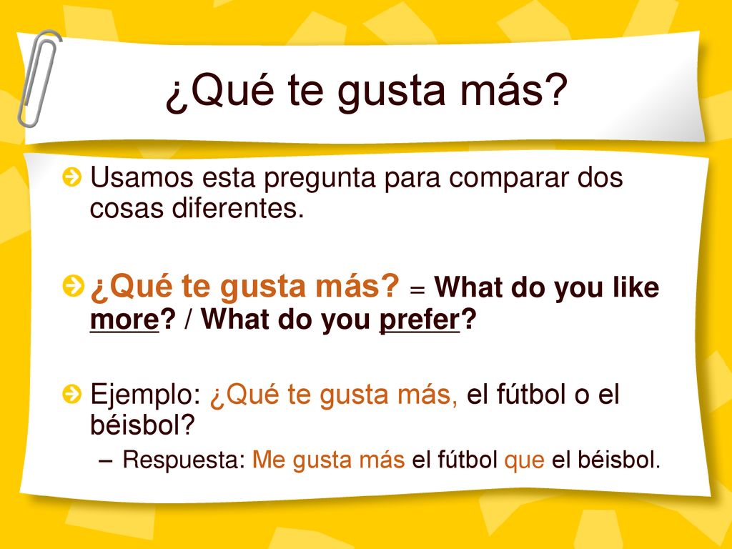 ¿Qué te gusta más Usamos esta pregunta para comparar dos cosas diferentes. ¿Qué te gusta más = What do you like more / What do you prefer