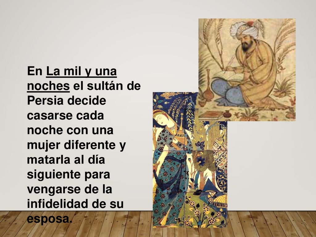 En La mil y una noches el sultán de Persia decide casarse cada noche con una mujer diferente y matarla al día siguiente para vengarse de la infidelidad de su esposa.