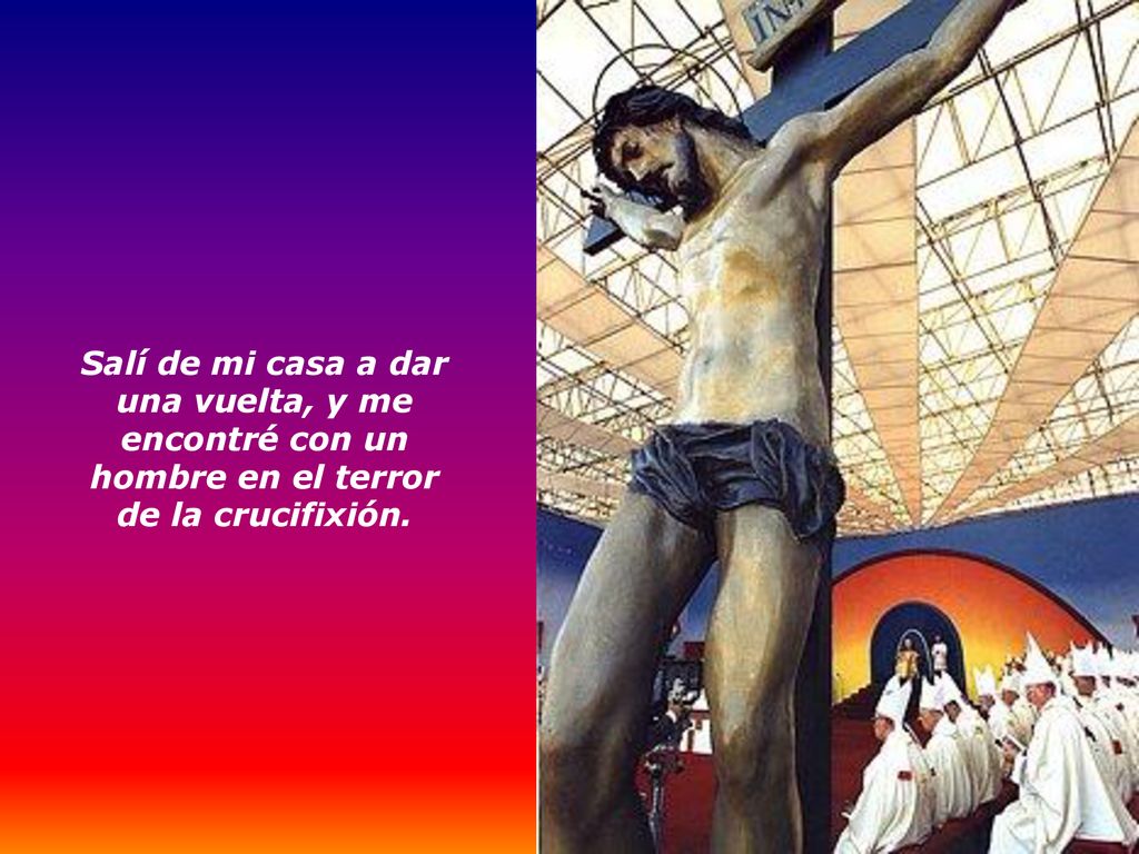 Salí de mi casa a dar una vuelta, y me encontré con un hombre en el terror de la crucifixión.