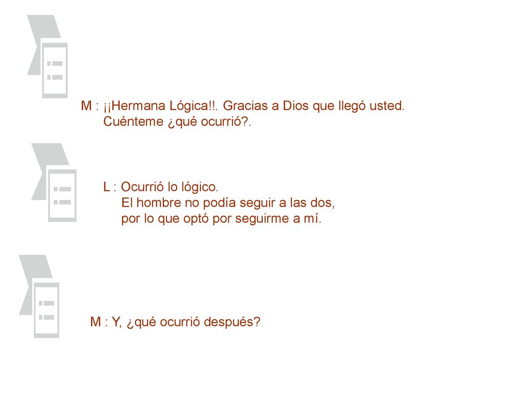 M : ¡¡Hermana Lógica!!. Gracias a Dios que llegó usted.