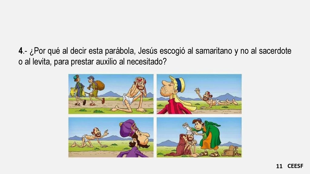 4.- ¿Por qué al decir esta parábola, Jesús escogió al samaritano y no al sacerdote o al levita, para prestar auxilio al necesitado