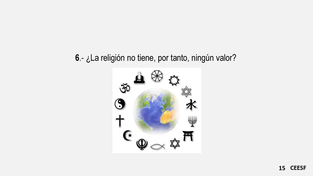 6.- ¿La religión no tiene, por tanto, ningún valor