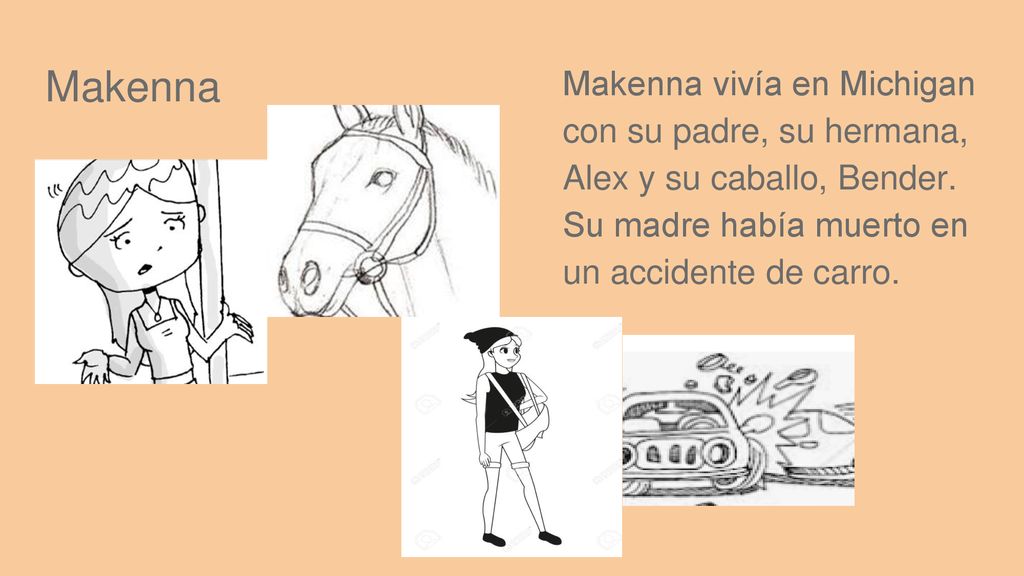 Makenna Makenna vivía en Michigan con su padre, su hermana, Alex y su caballo, Bender.