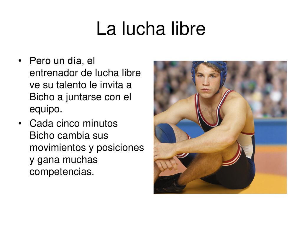 La lucha libre Pero un día, el entrenador de lucha libre ve su talento le invita a Bicho a juntarse con el equipo.