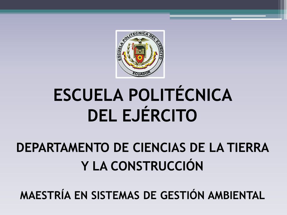 ESCUELA POLITÉCNICA DEL EJÉRCITO DEPARTAMENTO DE CIENCIAS DE LA TIERRA Y LA CONSTRUCCIÓN MAESTRÍA EN SISTEMAS DE GESTIÓN AMBIENTAL