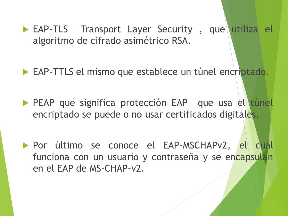 EAP-TLS Transport Layer Security , que utiliza el algoritmo de cifrado asimétrico RSA.