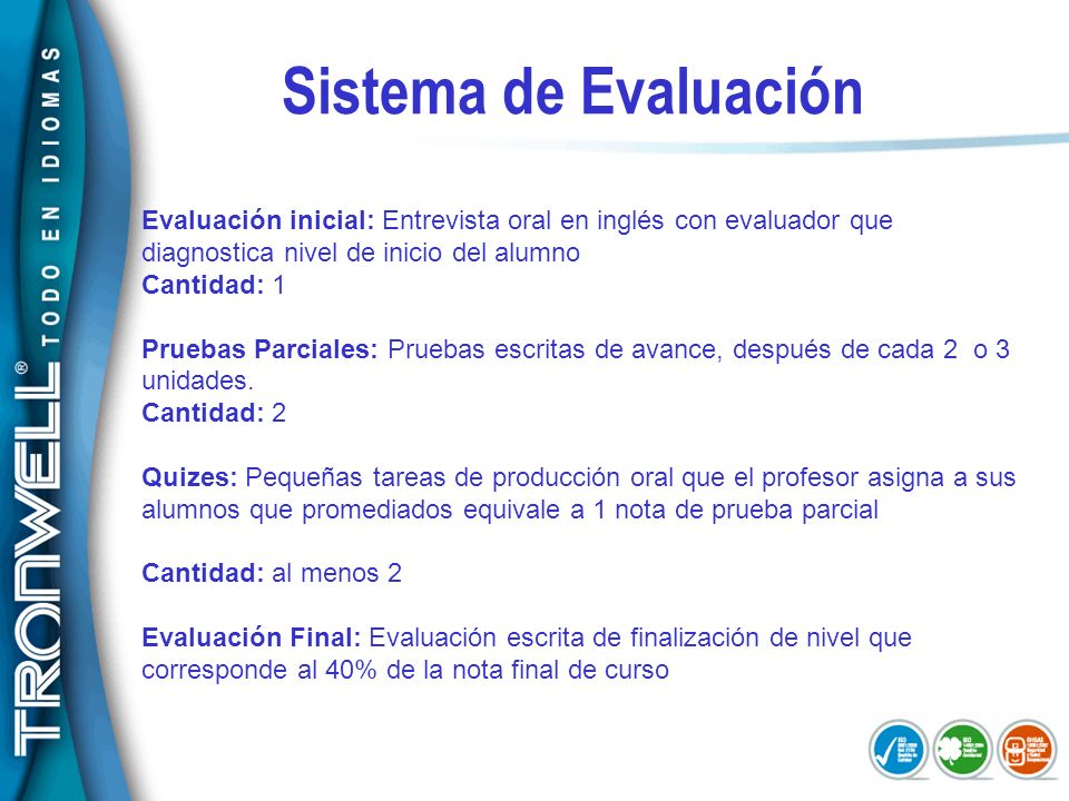 Sistema de Evaluación Evaluación inicial: Entrevista oral en inglés con evaluador que diagnostica nivel de inicio del alumno.