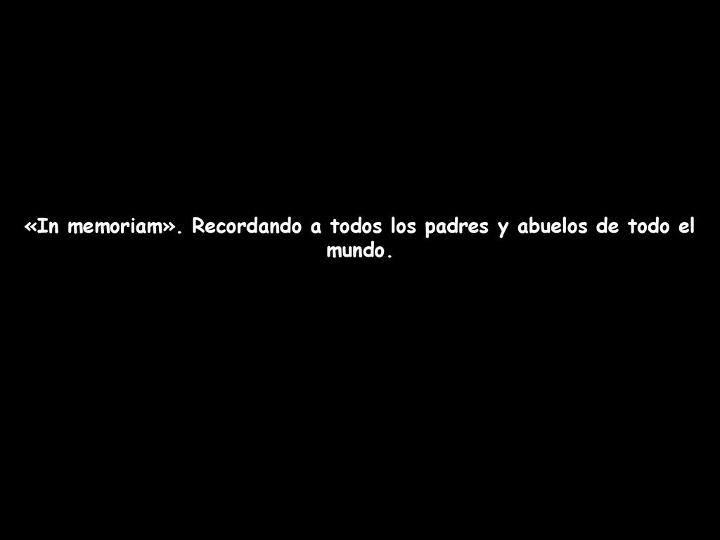 «In memoriam». Recordando a todos los padres y abuelos de todo el mundo.
