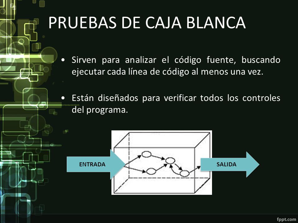 PRUEBAS DE CAJA BLANCA Sirven para analizar el código fuente, buscando ejecutar cada línea de código al menos una vez.