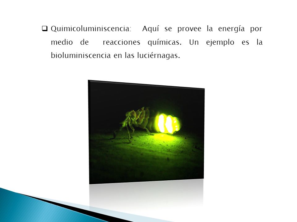 Quimicoluminiscencia: Aquí se provee la energía por medio de reacciones químicas.