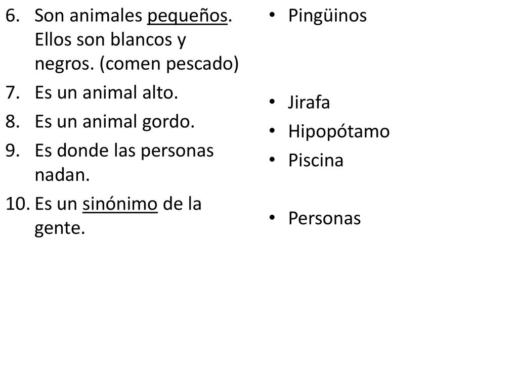 Son animales pequeños. Ellos son blancos y negros. (comen pescado)
