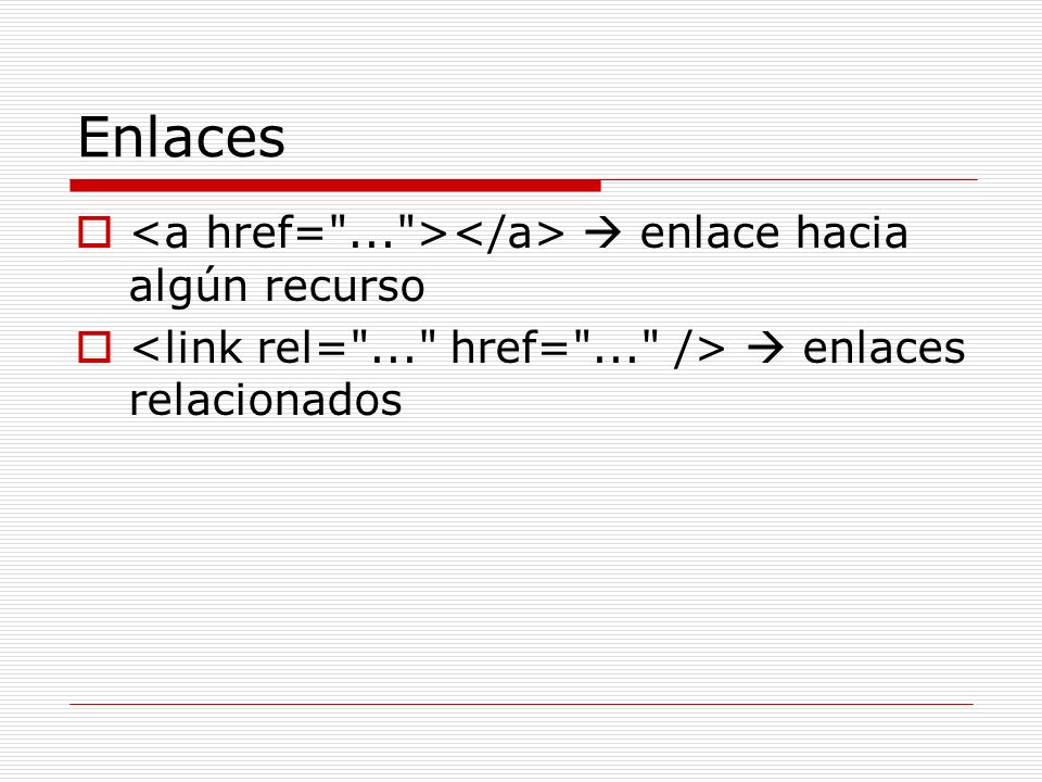 Enlaces <a href= ... ></a>  enlace hacia algún recurso