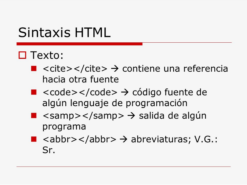 Sintaxis HTML Texto: <cite></cite>  contiene una referencia hacia otra fuente. <code></code>  código fuente de algún lenguaje de programación.