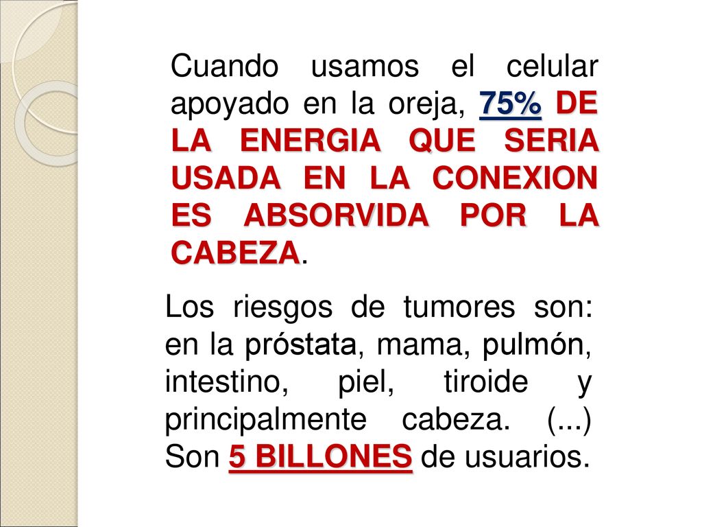 Cuando usamos el celular apoyado en la oreja, 75% DE LA ENERGIA QUE SERIA USADA EN LA CONEXION ES ABSORVIDA POR LA CABEZA.